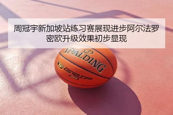 周冠宇新加坡站练习赛展现进步阿尔法罗密欧升级效果初步显现